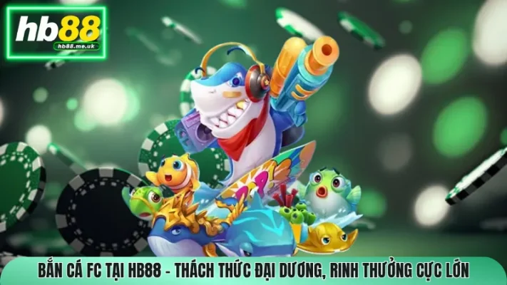 Bắn Cá FC Tại HB88 – Thách Thức Đại Dương, Rinh Thưởng Cực Lớn