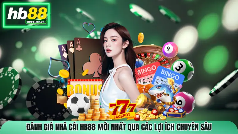 Đánh giá nhà cái HB88 mới nhất qua các lợi ích chuyên sâu