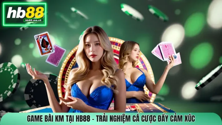Game Bài KM Tại HB88 – Trải Nghiệm Cá Cược Đầy Cảm Xúc