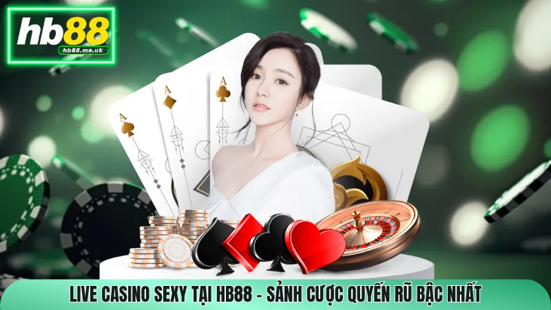 Live Casino Sexy Tại HB88 – Sảnh Cược Quyến Rũ Bậc Nhất