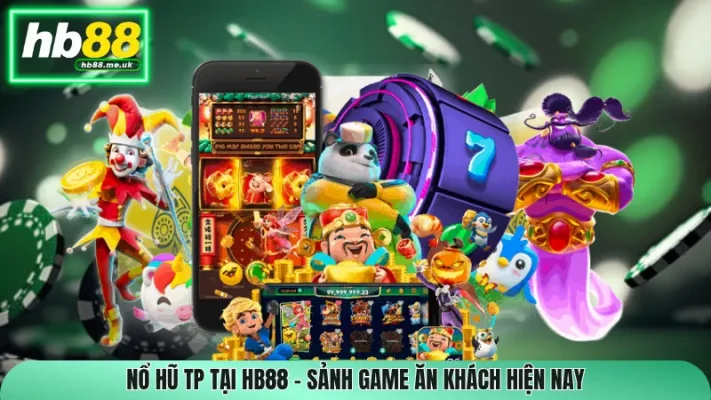 Nổ Hũ TP Tại HB88 – Sảnh Game Ăn Khách Hiện Nay