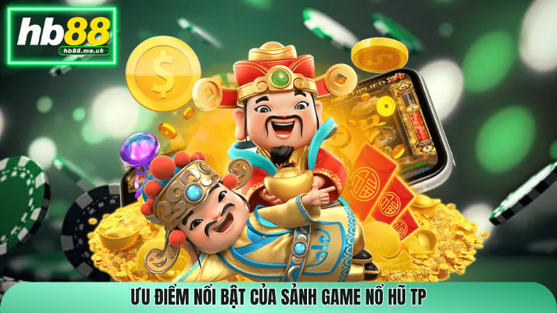 Ưu điểm nổi bật của sảnh game Nổ Hũ TP